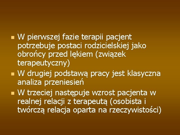 n n n W pierwszej fazie terapii pacjent potrzebuje postaci rodzicielskiej jako obrońcy przed