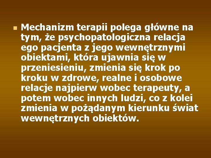 n Mechanizm terapii polega główne na tym, że psychopatologiczna relacja ego pacjenta z jego