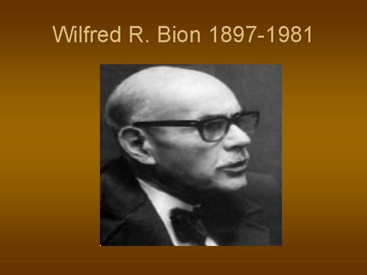 Wilfred R. Bion 1897 -1981 