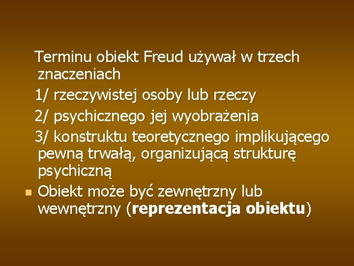 Terminu obiekt Freud używał w trzech znaczeniach 1/ rzeczywistej osoby lub rzeczy 2/ psychicznego