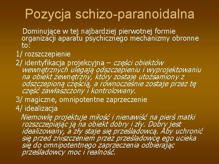 Pozycja schizo-paranoidalna Dominujące w tej najbardziej pierwotnej formie organizacji aparatu psychicznego mechanizmy obronne to: