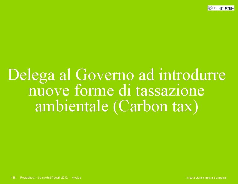 Delega al Governo ad introdurre nuove forme di tassazione ambientale (Carbon tax) 136 Roadshow