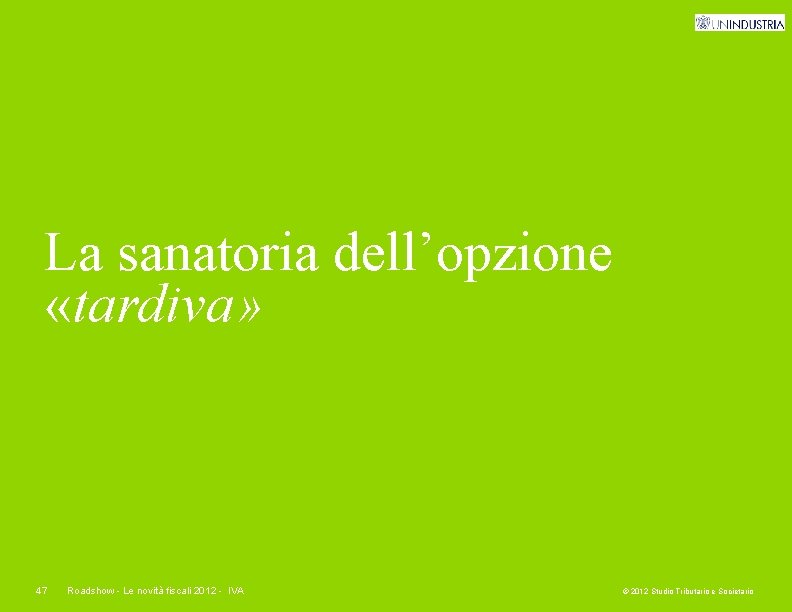 La sanatoria dell’opzione «tardiva» 47 Roadshow - Le novità fiscali 2012 - IVA ©