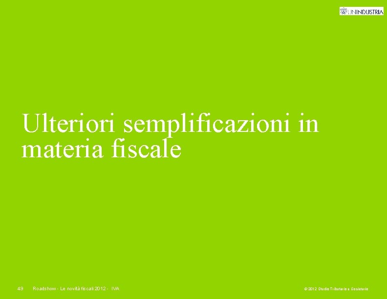 Ulteriori semplificazioni in materia fiscale 49 Roadshow - Le novità fiscali 2012 - IVA