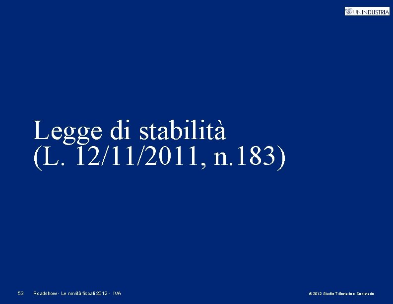 Legge di stabilità (L. 12/11/2011, n. 183) 53 Roadshow - Le novità fiscali 2012