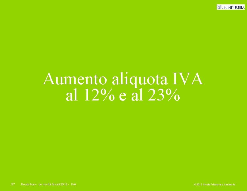 Aumento aliquota IVA al 12% e al 23% 57 Roadshow - Le novità fiscali