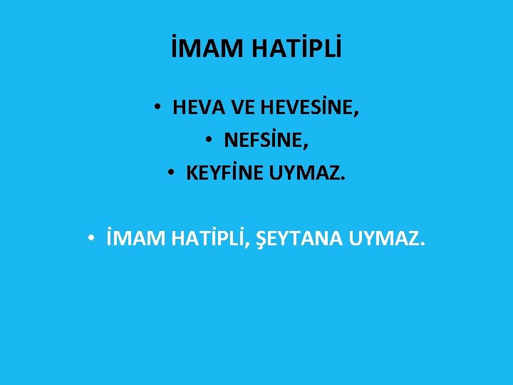 İMAM HATİPLİ • HEVA VE HEVESİNE, • NEFSİNE, • KEYFİNE UYMAZ. • İMAM HATİPLİ,