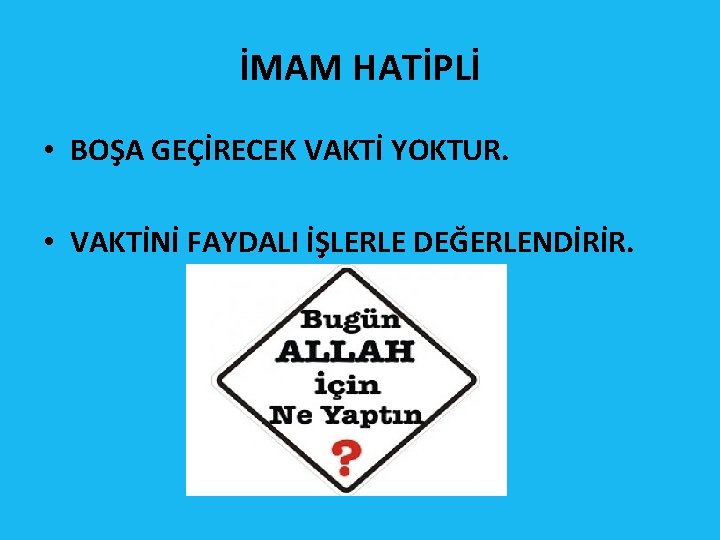 İMAM HATİPLİ • BOŞA GEÇİRECEK VAKTİ YOKTUR. • VAKTİNİ FAYDALI İŞLERLE DEĞERLENDİRİR. 