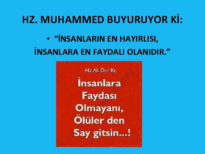 HZ. MUHAMMED BUYURUYOR Kİ: • “İNSANLARIN EN HAYIRLISI, İNSANLARA EN FAYDALI OLANIDIR. ” HZ. MUHAMMED BUYURUYOR Kİ: • “İNSANLARIN EN HAYIRLISI, İNSANLARA EN FAYDALI OLANIDIR. ”