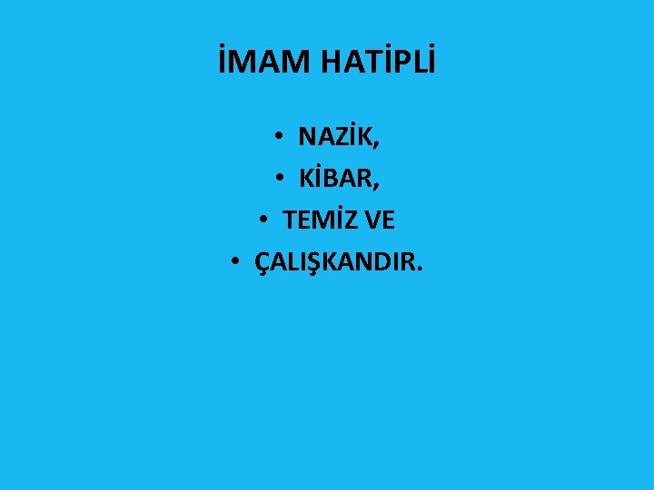 İMAM HATİPLİ • NAZİK, • KİBAR, • TEMİZ VE • ÇALIŞKANDIR. 