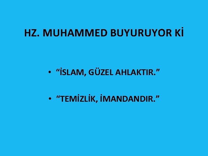 HZ. MUHAMMED BUYURUYOR Kİ • “İSLAM, GÜZEL AHLAKTIR. ” • “TEMİZLİK, İMANDANDIR. ” HZ. MUHAMMED BUYURUYOR Kİ • “İSLAM, GÜZEL AHLAKTIR. ” • “TEMİZLİK, İMANDANDIR. ”
