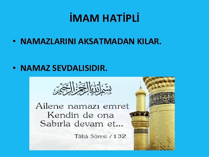 İMAM HATİPLİ • NAMAZLARINI AKSATMADAN KILAR. • NAMAZ SEVDALISIDIR. 