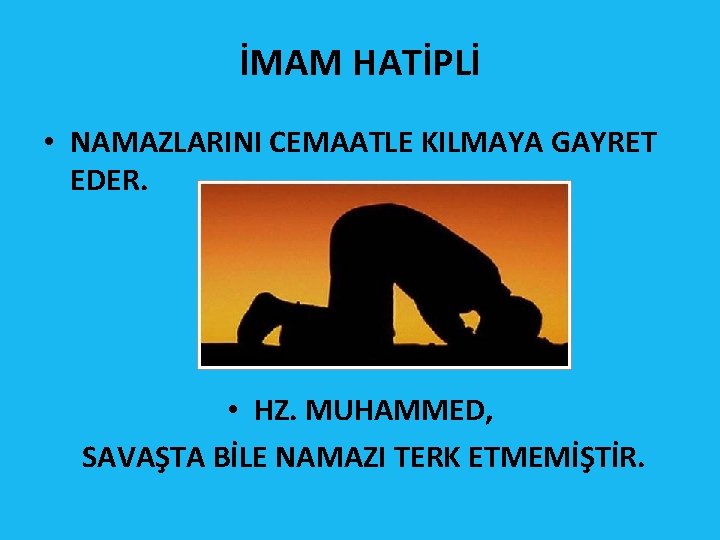 İMAM HATİPLİ • NAMAZLARINI CEMAATLE KILMAYA GAYRET EDER. • HZ. MUHAMMED, SAVAŞTA BİLE NAMAZI