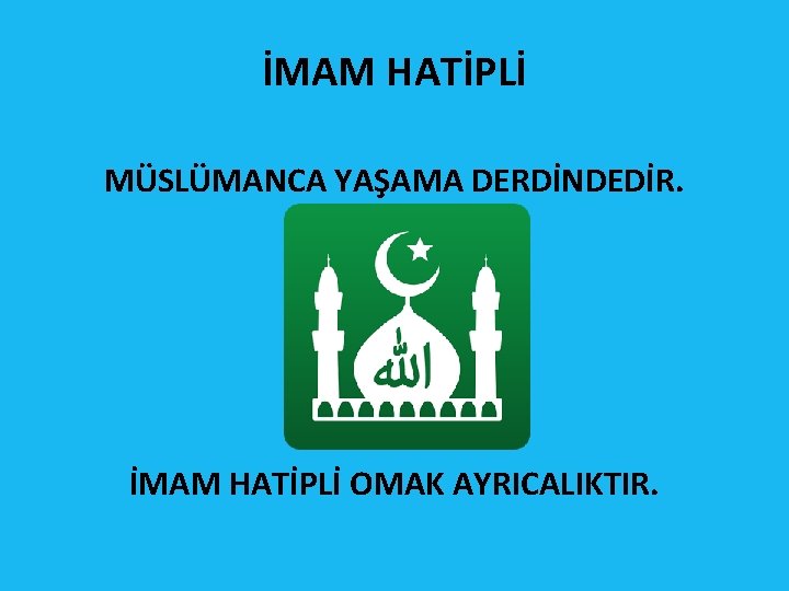İMAM HATİPLİ MÜSLÜMANCA YAŞAMA DERDİNDEDİR. İMAM HATİPLİ OMAK AYRICALIKTIR. İMAM HATİPLİ MÜSLÜMANCA YAŞAMA DERDİNDEDİR. İMAM HATİPLİ OMAK AYRICALIKTIR.