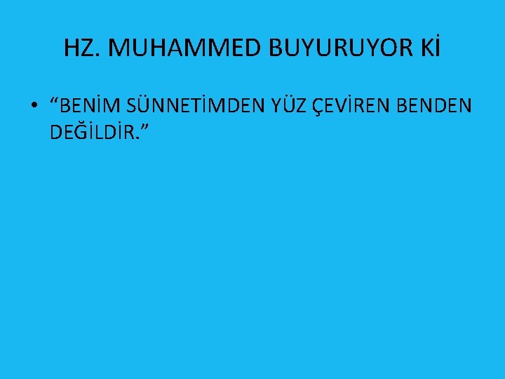 HZ. MUHAMMED BUYURUYOR Kİ • “BENİM SÜNNETİMDEN YÜZ ÇEVİREN BENDEN DEĞİLDİR. ” HZ. MUHAMMED BUYURUYOR Kİ • “BENİM SÜNNETİMDEN YÜZ ÇEVİREN BENDEN DEĞİLDİR. ”