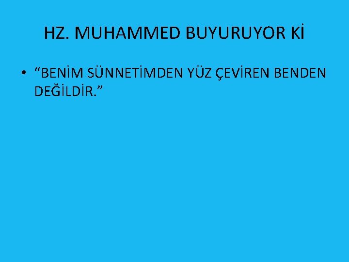 HZ. MUHAMMED BUYURUYOR Kİ • “BENİM SÜNNETİMDEN YÜZ ÇEVİREN BENDEN DEĞİLDİR. ” 