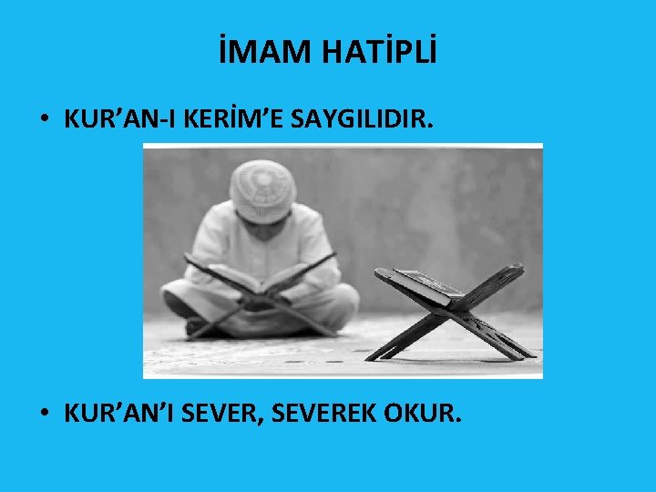 İMAM HATİPLİ • KUR’AN-I KERİM’E SAYGILIDIR. • KUR’AN’I SEVER, SEVEREK OKUR. 