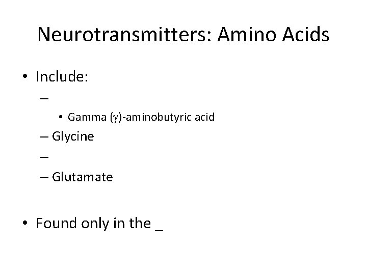 Neurotransmitters: Amino Acids • Include: – • Gamma ( )-aminobutyric acid – Glycine – Neurotransmitters: Amino Acids • Include: – • Gamma ( )-aminobutyric acid – Glycine –