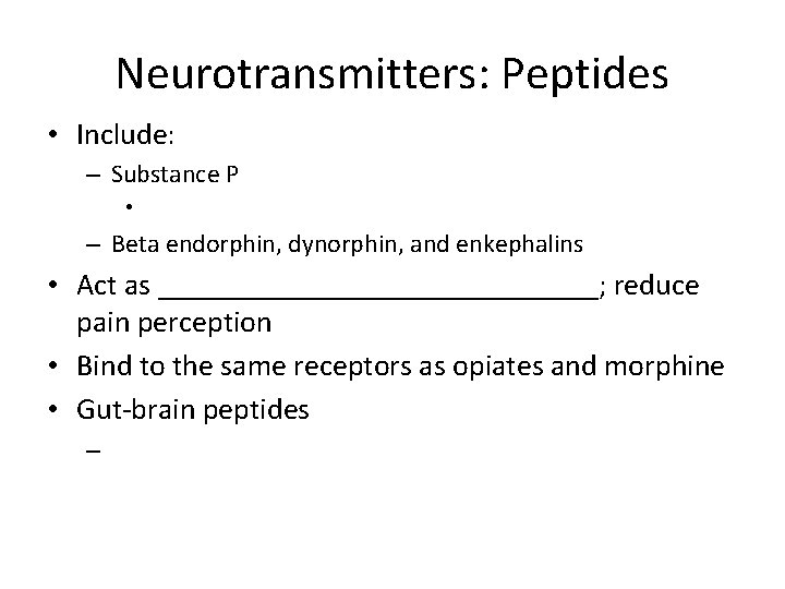 Neurotransmitters: Peptides • Include: – Substance P • – Beta endorphin, dynorphin, and enkephalins Neurotransmitters: Peptides • Include: – Substance P • – Beta endorphin, dynorphin, and enkephalins