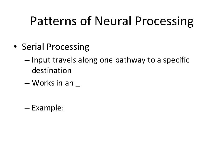 Patterns of Neural Processing • Serial Processing – Input travels along one pathway to Patterns of Neural Processing • Serial Processing – Input travels along one pathway to