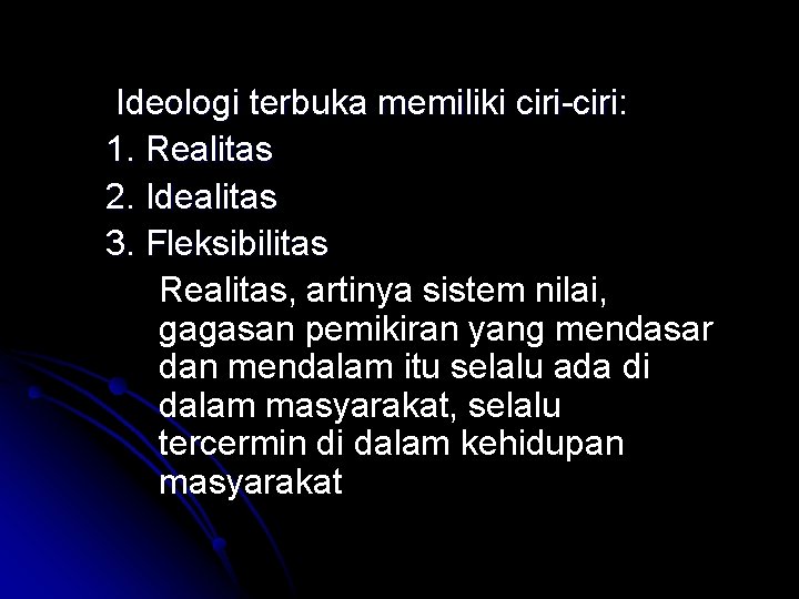 Ideologi terbuka memiliki ciri-ciri: 1. Realitas 2. Idealitas 3. Fleksibilitas Realitas, artinya sistem nilai,