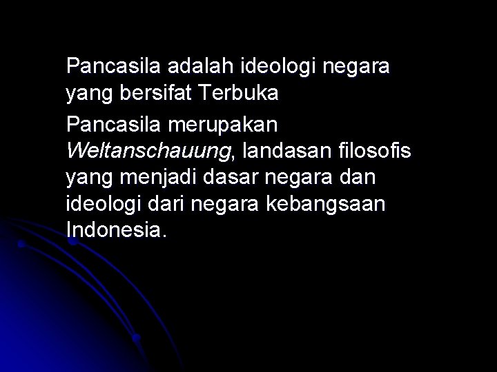 Pancasila adalah ideologi negara yang bersifat Terbuka Pancasila merupakan Weltanschauung, landasan filosofis yang menjadi