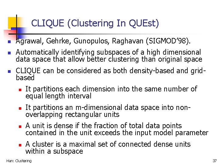 CLIQUE (Clustering In QUEst) n Agrawal, Gehrke, Gunopulos, Raghavan (SIGMOD’ 98). n Automatically identifying