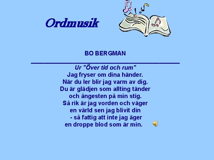 Ordmusik BO BERGMAN _______________________ Ur "Över tid och rum" Jag fryser om dina händer.