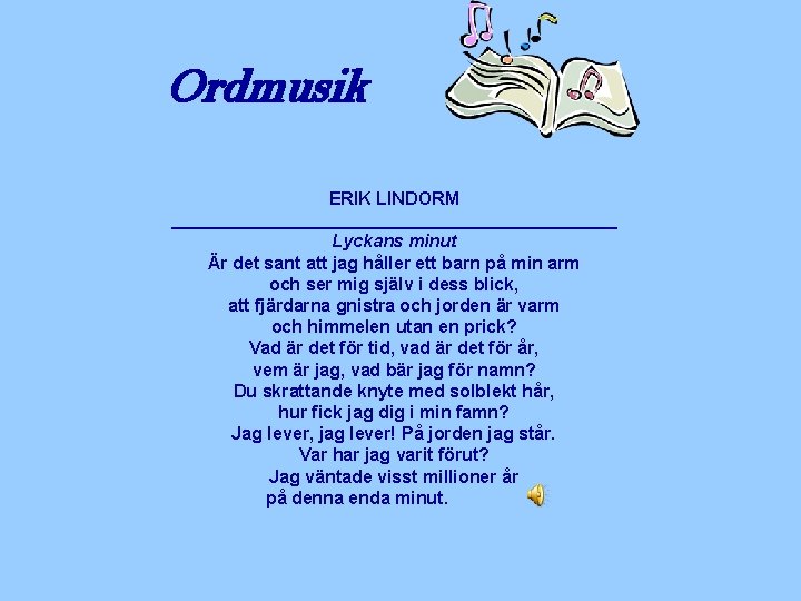 Ordmusik ERIK LINDORM _______________________ Lyckans minut Är det sant att jag håller ett barn