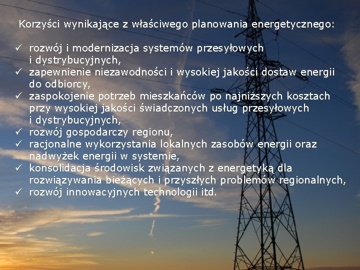 Korzyści wynikające z właściwego planowania energetycznego: ü rozwój i modernizacja systemów przesyłowych i dystrybucyjnych,