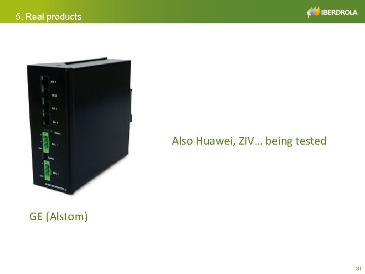 5. Real products Also Huawei, ZIV… being tested GE (Alstom) 31 