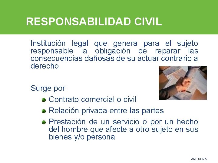 RESPONSABILIDAD CIVIL Institución legal que genera para el sujeto responsable la obligación de reparar