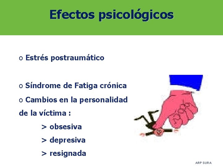 Efectos psicológicos o Estrés postraumático o Síndrome de Fatiga crónica o Cambios en la