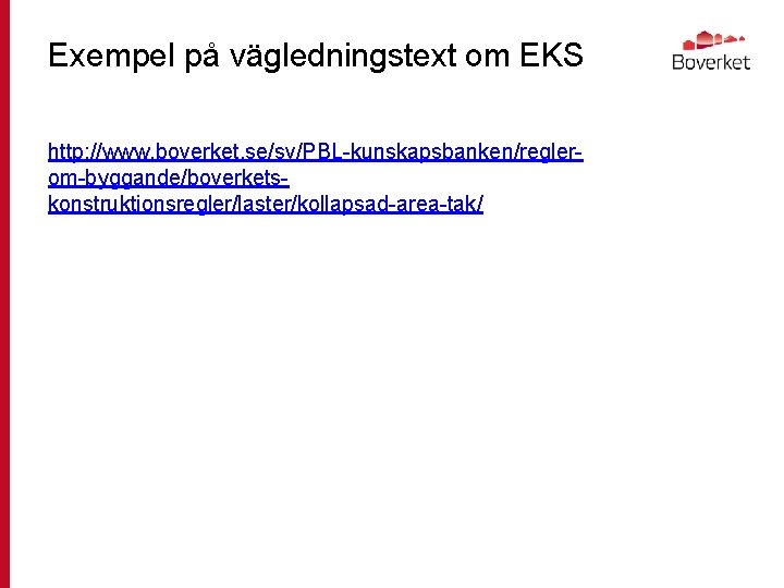 Exempel på vägledningstext om EKS http: //www. boverket. se/sv/PBL-kunskapsbanken/reglerom-byggande/boverketskonstruktionsregler/laster/kollapsad-area-tak/ 