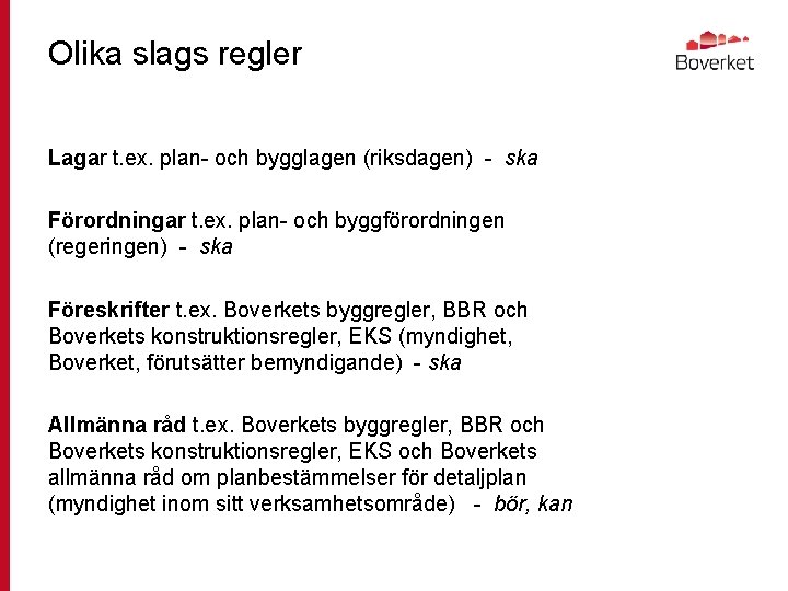 Olika slags regler Lagar t. ex. plan- och bygglagen (riksdagen) - ska Förordningar t.