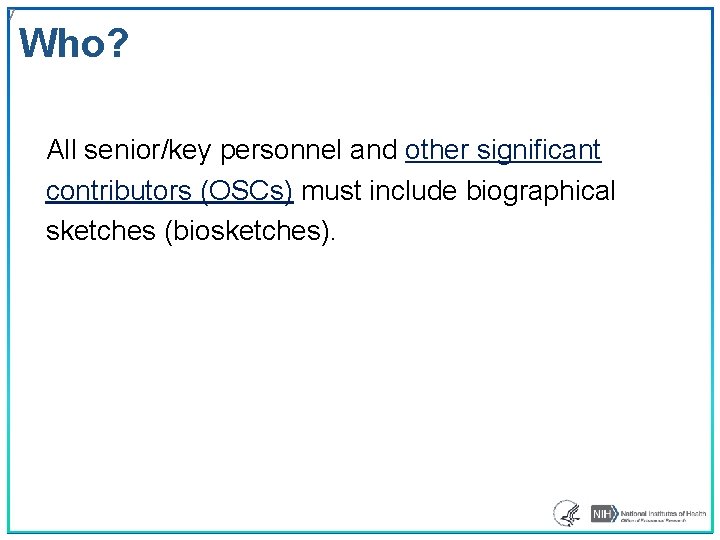 7 Who? All senior/key personnel and other significant contributors (OSCs) must include biographical sketches