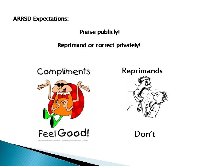 ARRSD Expectations: Praise publicly! Reprimand or correct privately! Reprimands Don’t 