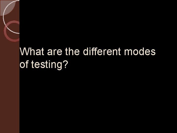 What are the different modes of testing? 