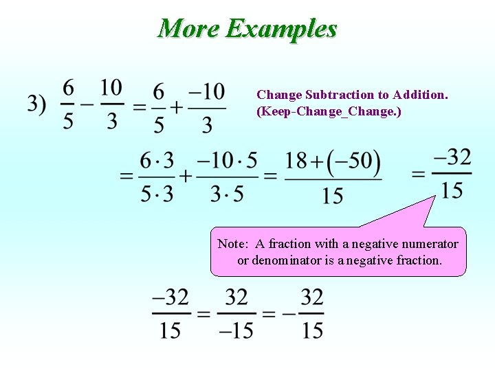 More Examples Change Subtraction to Addition. (Keep-Change_Change. ) Note: A fraction with a negative