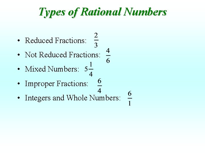 Types of Rational Numbers • Reduced Fractions: • Not Reduced Fractions: • Mixed Numbers: