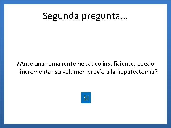 Segunda pregunta. . . ¿Ante una remanente hepático insuficiente, puedo incrementar su volumen previo