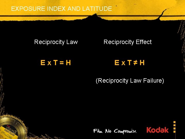 EXPOSURE INDEX AND LATITUDE Reciprocity Law Ex. T=H Reciprocity Effect Ex. T≠H (Reciprocity Law