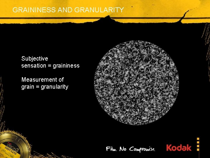 GRAININESS AND GRANULARITY Subjective sensation = graininess Measurement of grain = granularity 