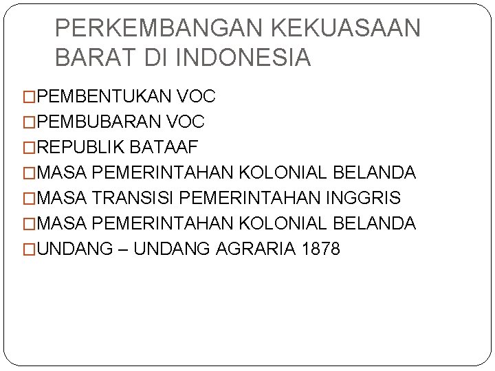 PERKEMBANGAN KEKUASAAN BARAT DI INDONESIA �PEMBENTUKAN VOC �PEMBUBARAN VOC �REPUBLIK BATAAF �MASA PEMERINTAHAN KOLONIAL