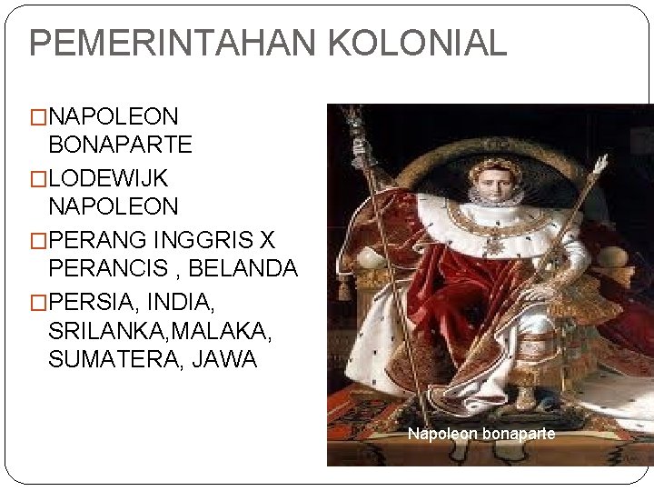 PEMERINTAHAN KOLONIAL �NAPOLEON BONAPARTE �LODEWIJK NAPOLEON �PERANG INGGRIS X PERANCIS , BELANDA �PERSIA, INDIA,