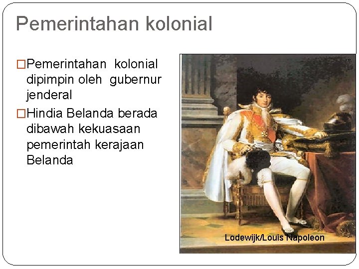 Pemerintahan kolonial �Pemerintahan kolonial dipimpin oleh gubernur jenderal �Hindia Belanda berada dibawah kekuasaan pemerintah