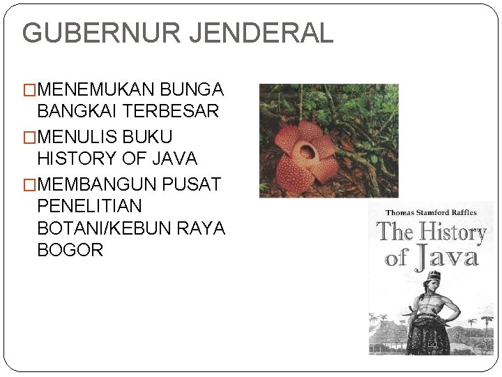 GUBERNUR JENDERAL �MENEMUKAN BUNGA BANGKAI TERBESAR �MENULIS BUKU HISTORY OF JAVA �MEMBANGUN PUSAT PENELITIAN