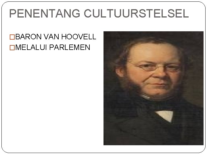 PENENTANG CULTUURSTELSEL �BARON VAN HOOVELL �MELALUI PARLEMEN 