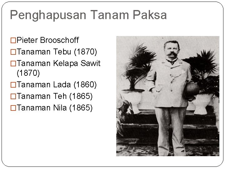 Penghapusan Tanam Paksa �Pieter Brooschoff �Tanaman Tebu (1870) �Tanaman Kelapa Sawit (1870) �Tanaman Lada