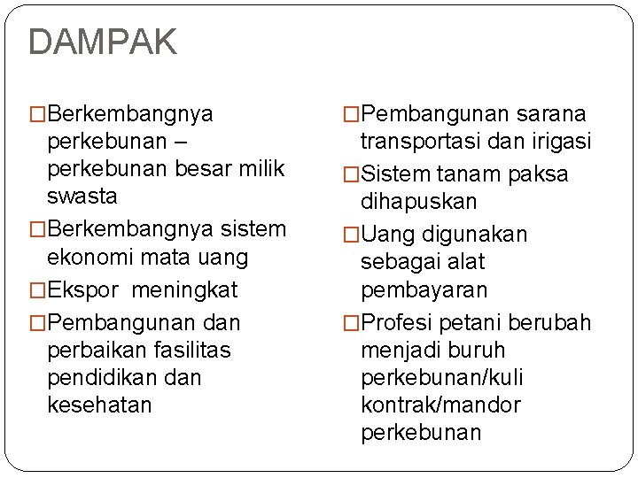 DAMPAK �Berkembangnya �Pembangunan sarana perkebunan – perkebunan besar milik swasta �Berkembangnya sistem ekonomi mata